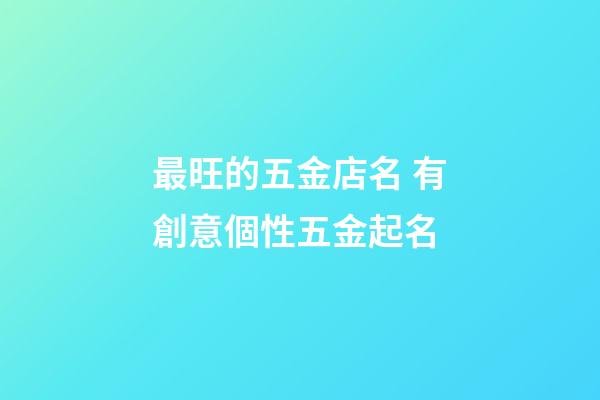 最旺的五金店名 有創意個性五金起名-第1張-店鋪起名-玄機派